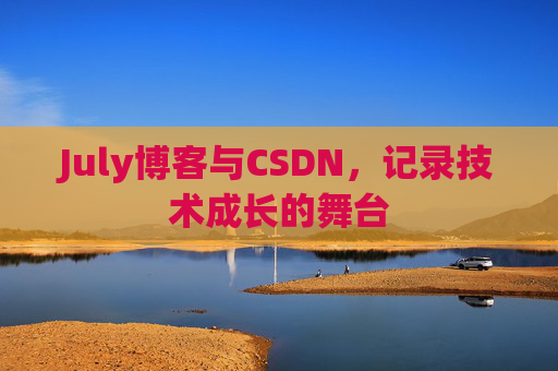 July博客与CSDN,记录技术成长的舞台 July博客与CSDN,记录技术成长的舞台
